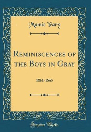 Reminiscences of the Boys in Gray: 1861-1865 (Classic Reprint) by Mamie Yeary