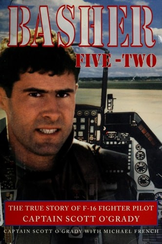 Basher Five-Two: The True Story of F-16 Fighter Pilot Captain Scott O'Grady by M