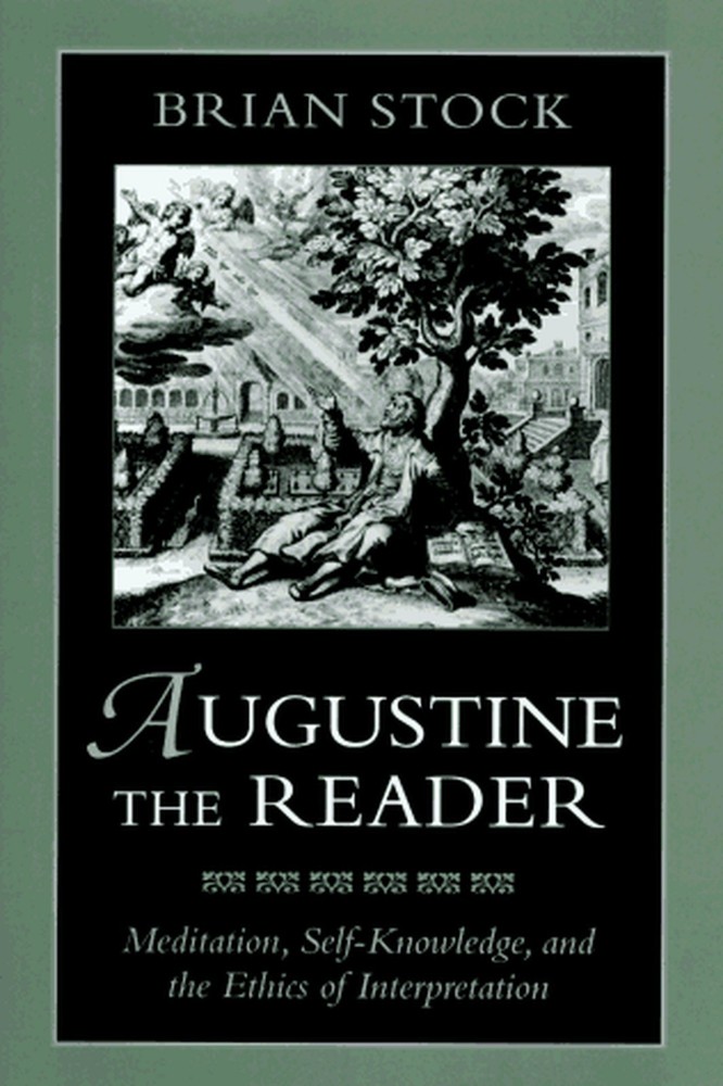 Augustine the Reader: Meditation, Self-Knowledge, and the Ethics of Interpret...