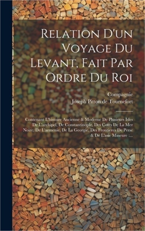 Relation D'un Voyage Du Levant, Fait Par Ordre Du Roi: Contenant L'histoire Anci