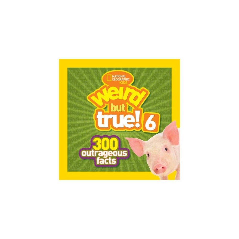National Geographic Kids Weird But True! 6: 300 Outrageous Facts by National Geo