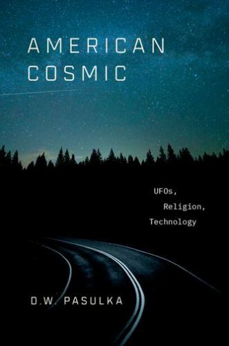 American Cosmic : UFOs, Religion, Technology, Hardcover by Pasulka, D. W., Li...