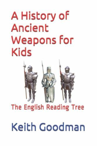 A History of Ancient Weapons for Kids: The English Reading Tree by Goodman, K...