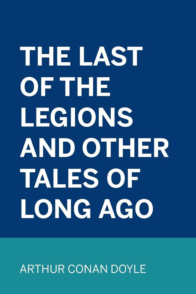 The Last of the Legions and Other Tales of Long Ago