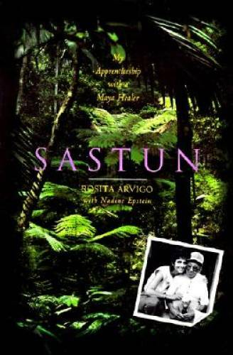 Sastun: My Apprenticeship with a Maya Healer - Paperback By Rosita Arvigo - GOOD