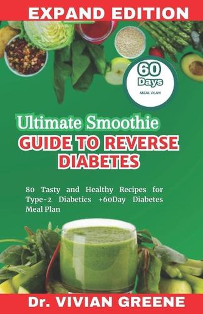 Ultimate Smoothie Guide to Reverse Diabetes: 80 Tasty and Healthy Recipes for Ty