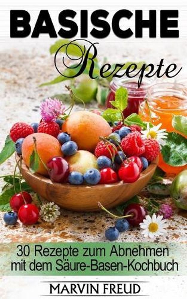 Basische Rezepte: 30 Rezepte zum Abnehmen mit dem S?ure-Basen-Kochbuch (Basische