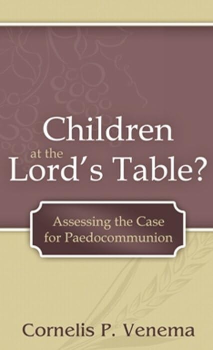Children at the Lord's Table?: Assessing the Case for Paedocommunion - paper...