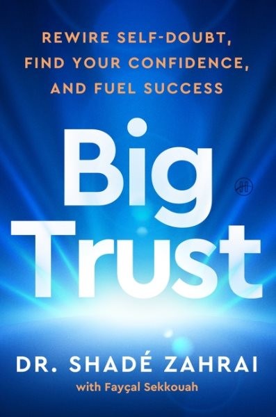 Big Trust : Rewire Self-Doubt, Find Your Confidence, and Fuel Success, Paperb...