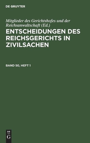 Entscheidungen Des Reichsgerichts in Zivilsachen. Band 50, Heft 1 (Hardback)