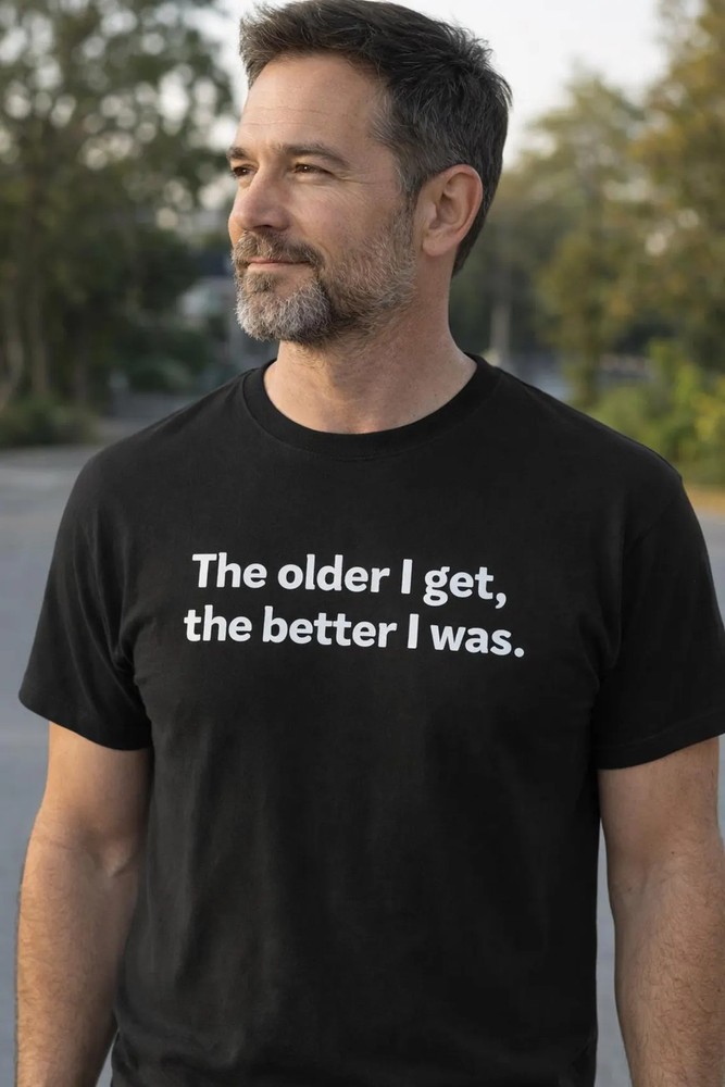 The Older I Get The Better I Was T-Shirt • Funny Aging Shirt for Men • Birthday