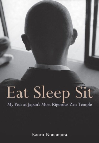 Eat Sleep Sit: A Year at Japan’s Most Rigorous Zen Temple by Non Paperback