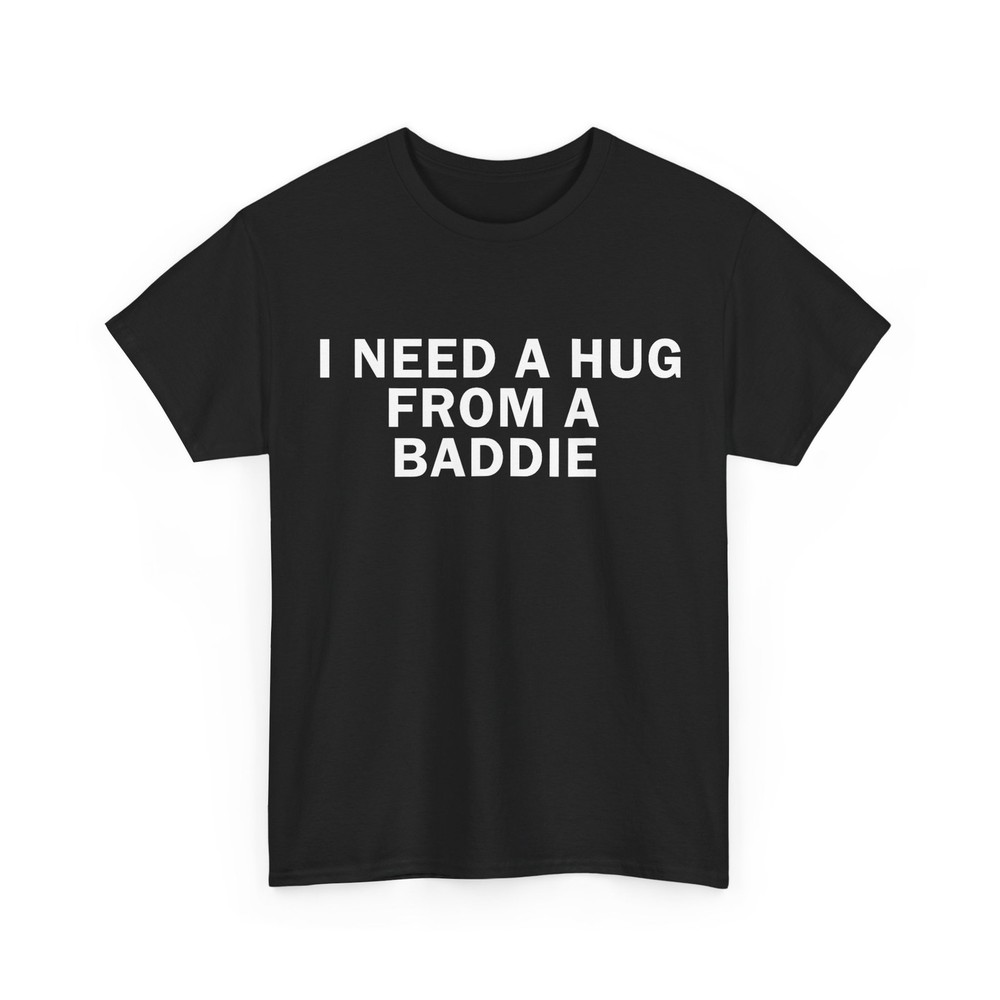 I Need A Hug from A Baddie Funny Text Graphic T-Shirt