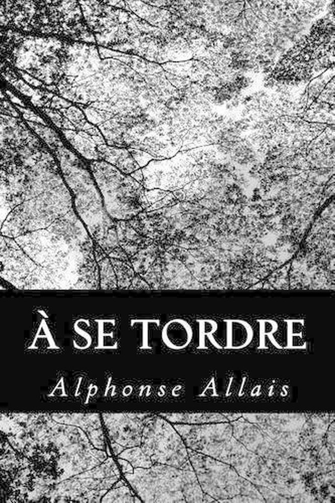 A se tordre by Alphonse Allais (French) Paperback Book