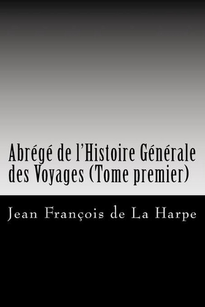 Abrg de l'Histoire Gnrale des Voyages (Tome premier) by Jean Francois De La Harp
