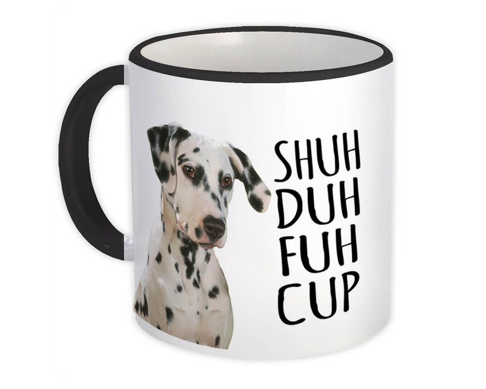 Gift Mug : Shuh Duh Fuh Cup Dog Dalmatian Cute Funny Office Coworker