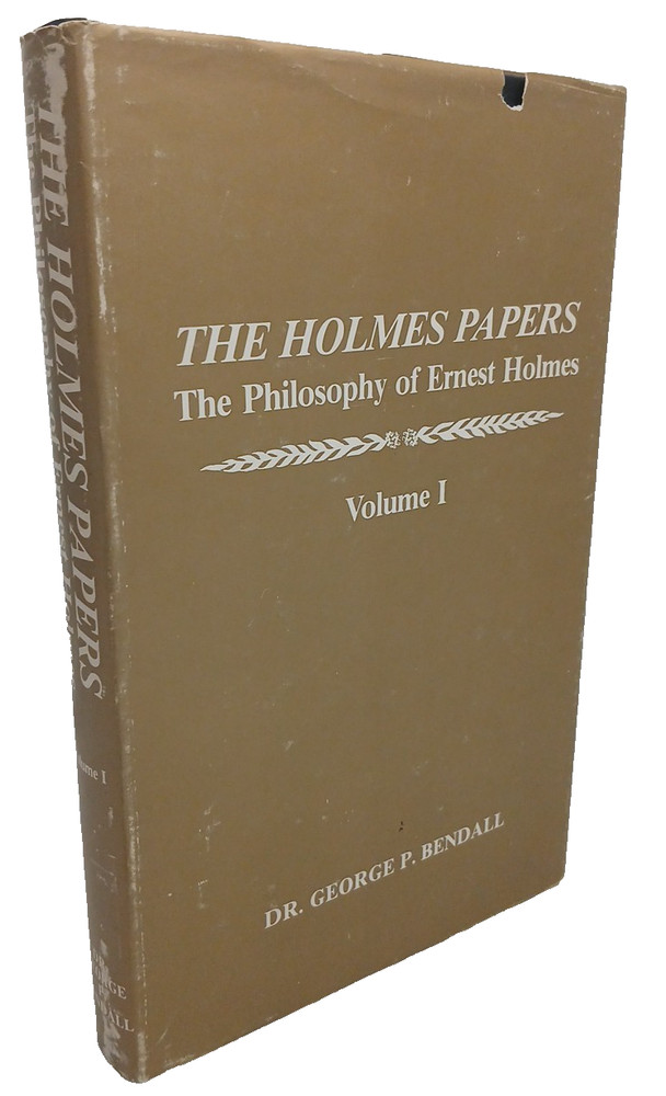 The Holmes Papers-the Philosophy of Ernest Holmes-Volume I by George P. Bendall