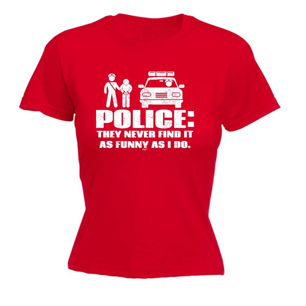 Police They Never Find It As Funny Do - Womens T Shirt Funny T-Shirt Novelty