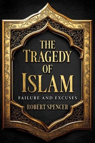 The Tragedy of Islam: Failure and Excuses by Robert Spencer: New