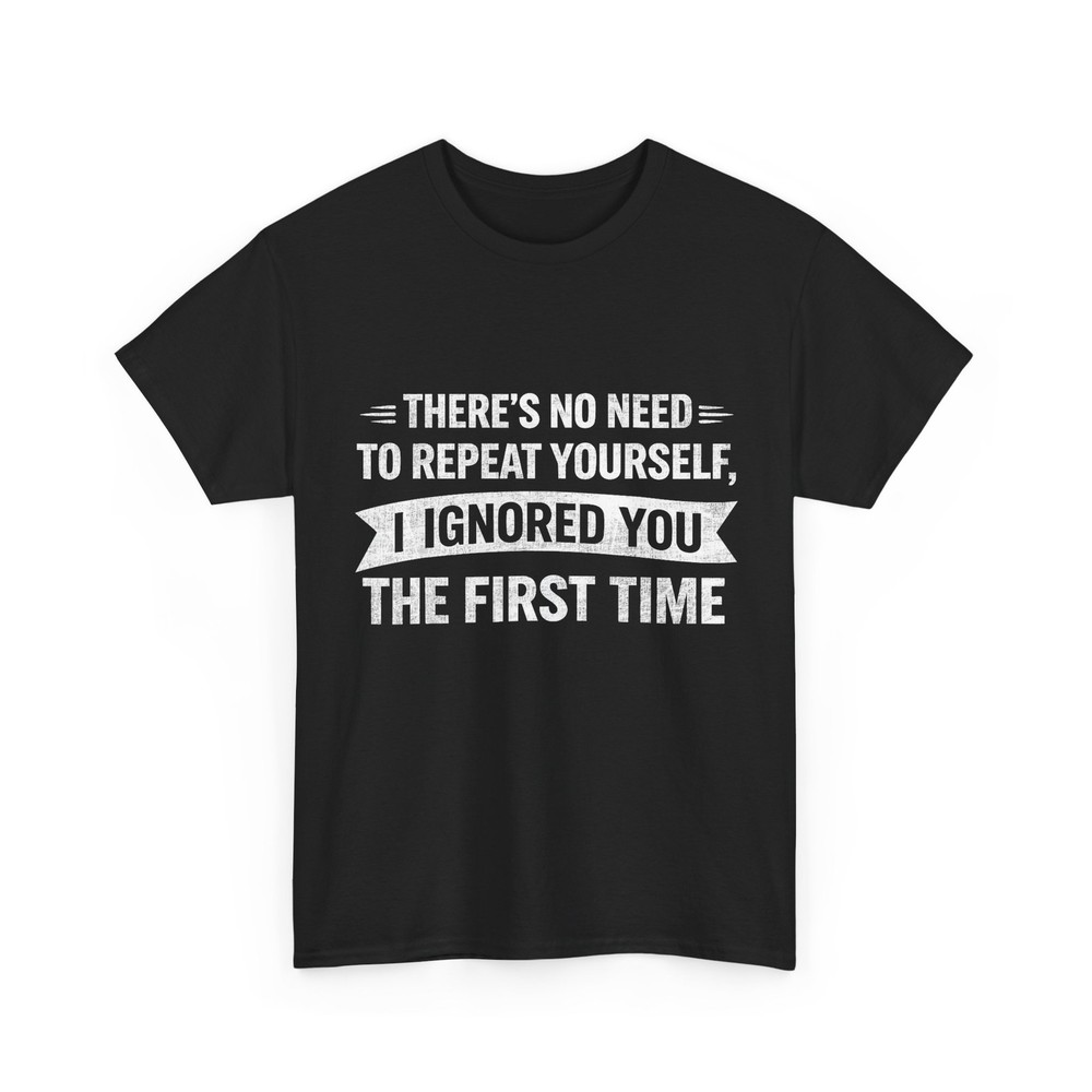 Sarcastic Quote Shirt, No Need to Repeat Yourself I Ignored You Humor Shirt