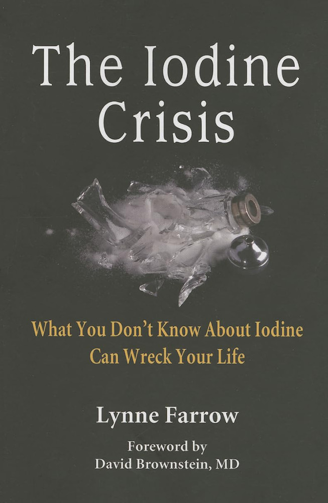 The Iodine Crisis: What You Don'T Know about Iodine Can Wreck Your Life