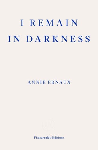 I Remain in Darkness by Annie Ernaux: New