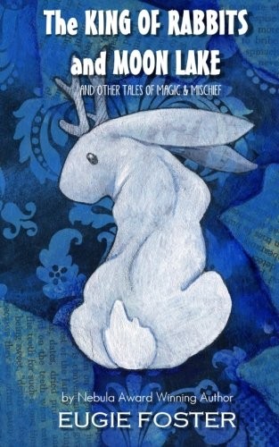 The King of Rabbits and Moon Lake: And Other Tales of Magic and Mischief
