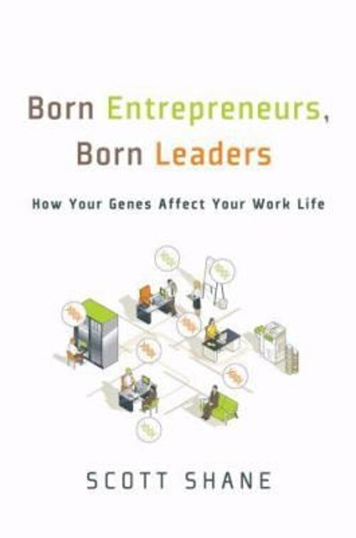 Born Entrepreneurs, Born Leaders : How Your Genes Affect Your Wor