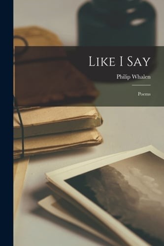 Like I Say: Poems by Philip Whalen: New
