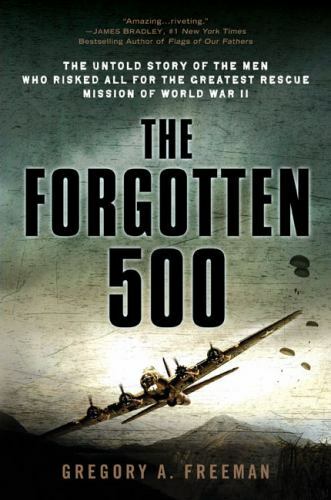 Forgotten 500 : The Untold Story of the Men Who Risked All for the Greatest...
