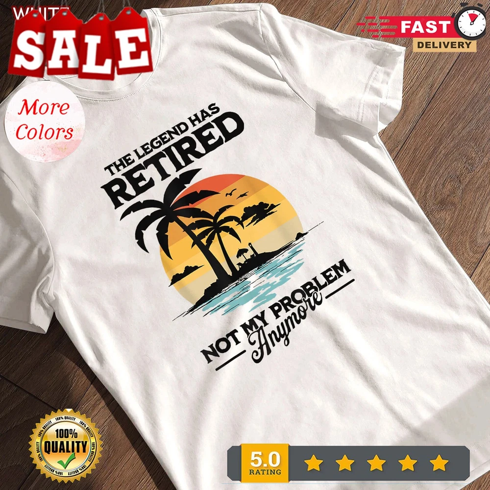 2026/The Legend Has Retired Not My Problem Anymore Special Gift T-Shirt