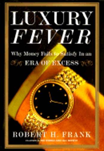 Luxury Fever: Why Money Fails to Satisfy in an Era of Excess by Robert H Frank