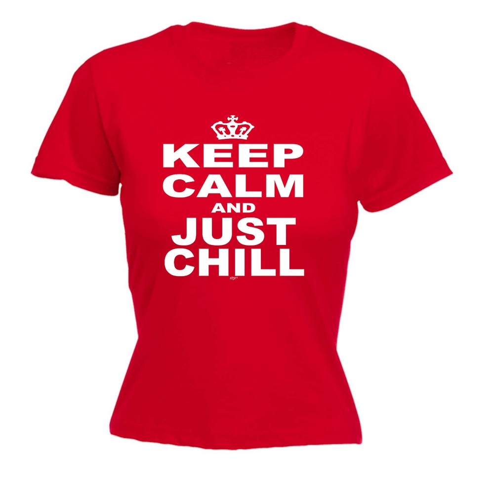 Keep Calm And Just Chill - Womens T Shirt Funny T-Shirt Novelty gift tshirt