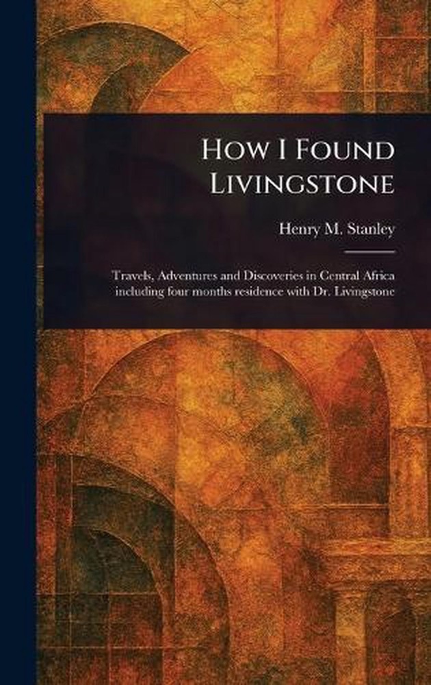 How I Found Livingstone by Henry M. Stanley Hardcover Book