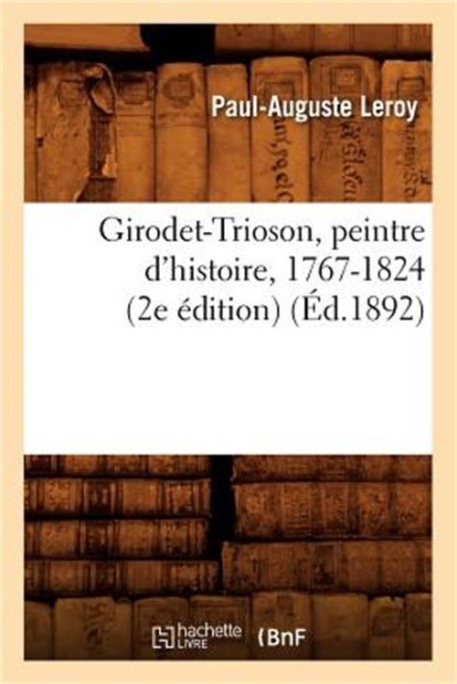 Girodet-Trioson, Peintre d'Histoire, 1767-1824 (2e �dition) (�d.1892) (Paperback