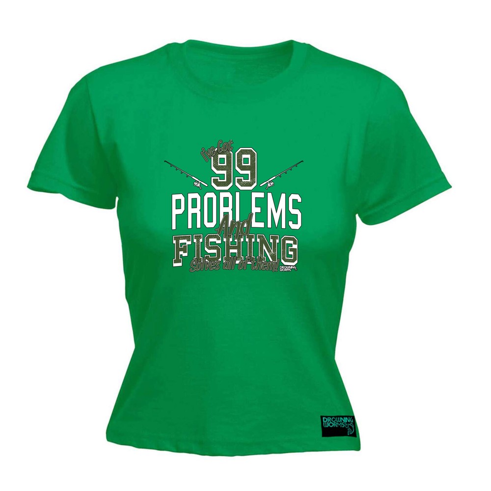Fishing Dw Ive Got 99 Problems - Womens T Shirt Funny T-Shirt Gift Novelty