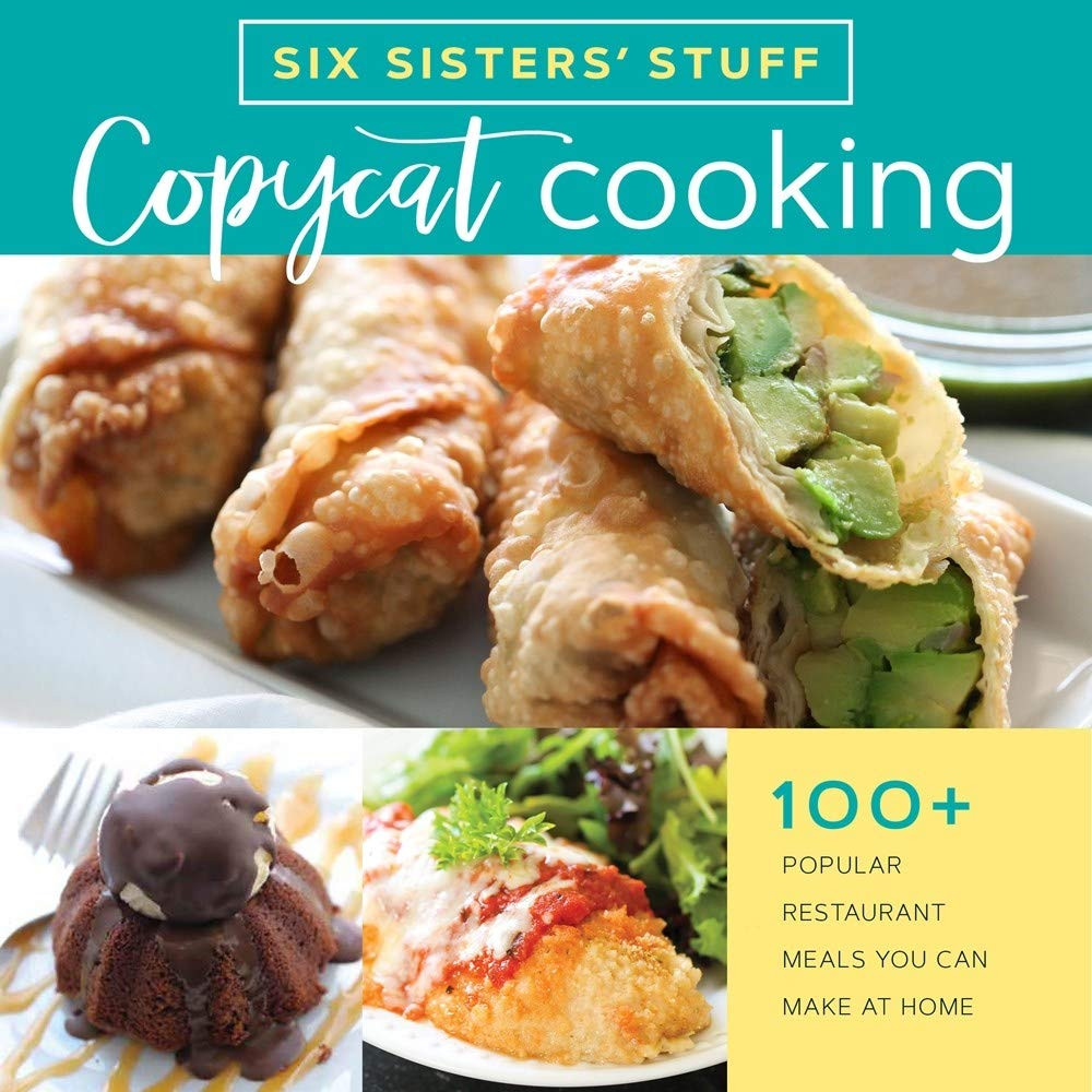 Copycat Cooking with Six Sisters' Stuff: 100+ Popular Restaurant Meals You Can M