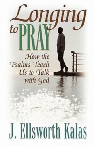Longing to Pray: How the Psalms Tea..., Kalas, J. Ellsw