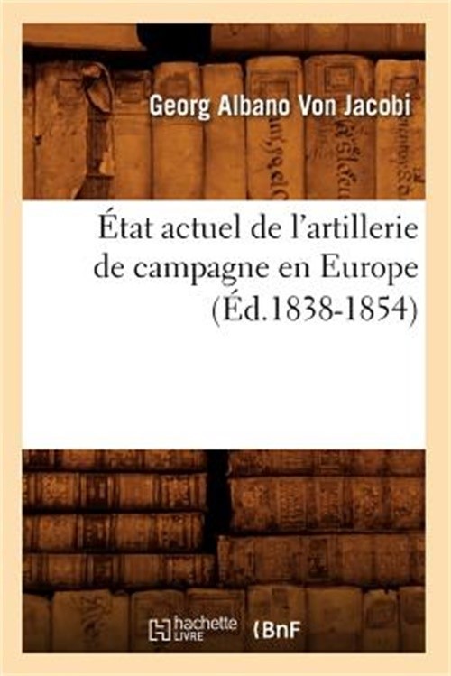 �tat Actuel de l'Artillerie de Campagne En Europe (�d.1838-1854) (Paperback or S