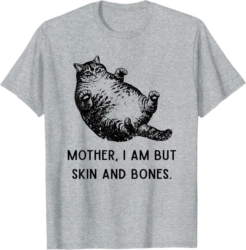Mother, I Am But Skin and Bones Cat Mom Cat Lover T-Shirt