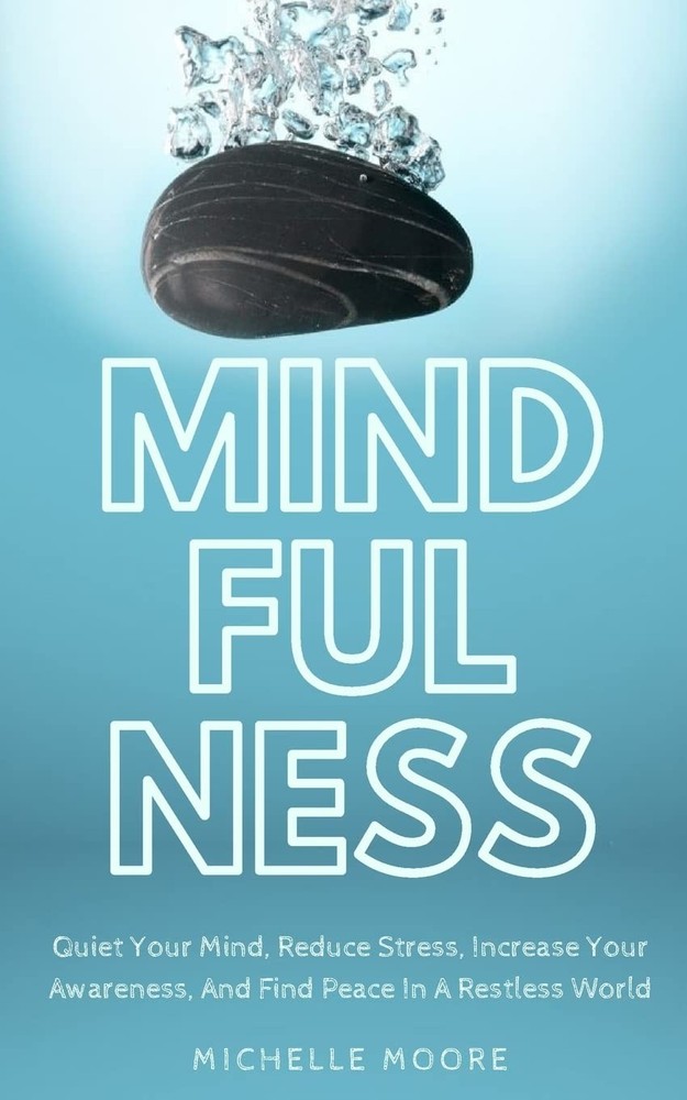 Mindfulness: Quiet Your Mind, Reduce Stress, Increase Your Awareness, And Fi...