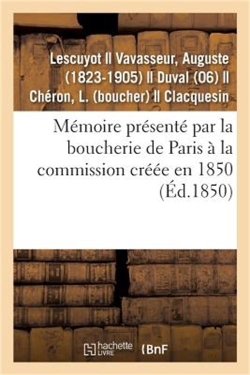 M�moire Pr�sent� Par La Boucherie de Paris � La Commission Cr��e En 1850: Pour E