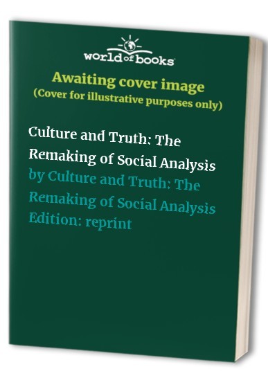 Culture and Truth: The Remaking of S..., Rosaldo Renato