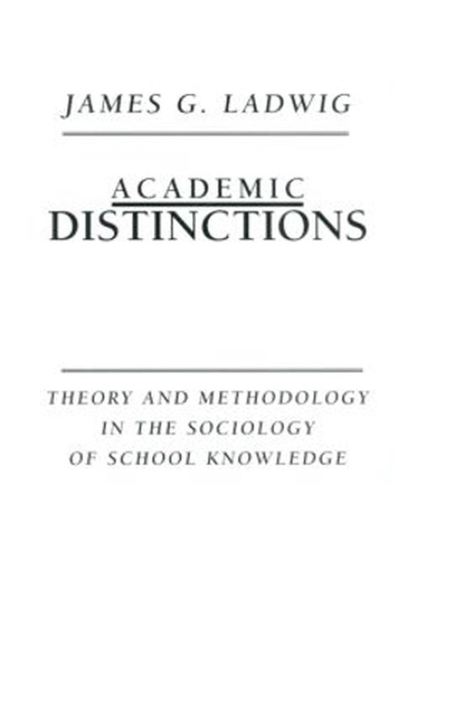 Academic Distinctions: Theory and Methodology in the Sociology of School Knowled
