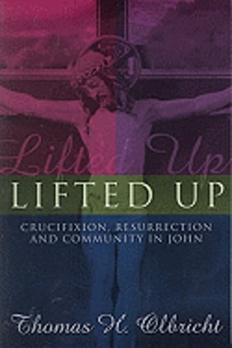 Lifted Up: Crucifixion, Resurrection, and Community in John by Thomas H Olbricht