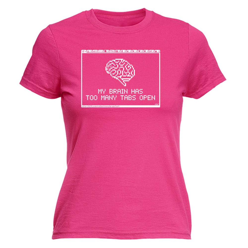 My Brain Has Too Many Tabs Open - Womens T Shirt Funny T-Shirt Gift Novelty