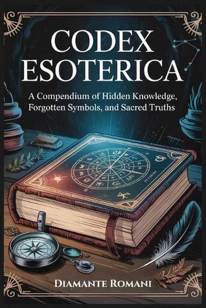 Codex Esoterica: A Compendium of Hidden Knowledge, Forgotten Symbols, and Sacred