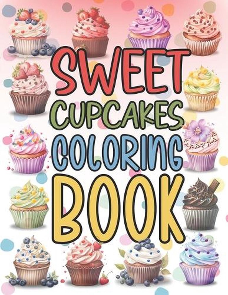 Sweet Cupcakes Coloring Book for Adults: Cute Sweets Treats Dessert Dessigns Waf