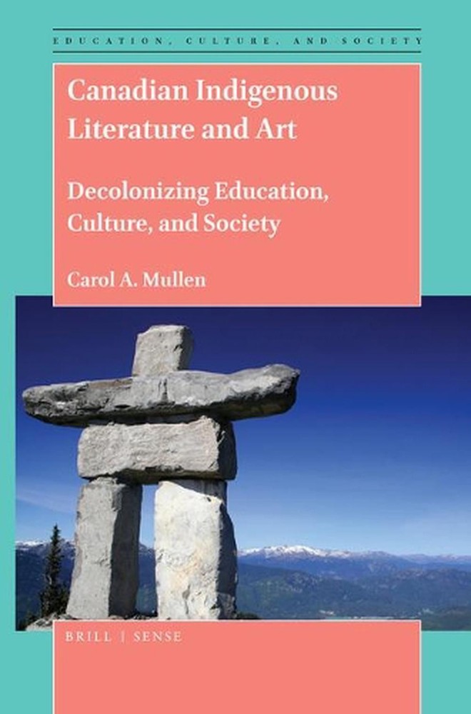 Canadian Indigenous Literature and Art: Decolonizing Education, Culture, and Soc