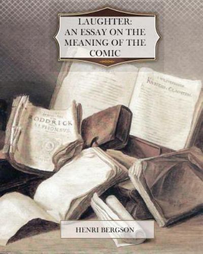 Laughter : An Essay on the Meaning of the Comic, Paperback by Bergson, Henri,...